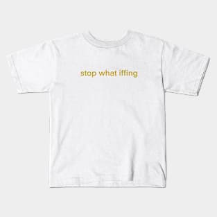 Stop What Iffing | Orange Version Kids T-Shirt